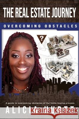 The Real Estate Journey Overcoming Obstacles: A Guide to Overcoming Obstacles of the Home Buying Process Alicia Hurtt 9781734282153 Write Your Story Publishing - książka