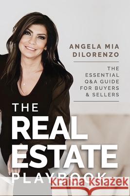The Real Estate Playbook: The Essential Q&A Guide For Buyers and Sellers Angela Mia Dilorenzo 9781990830457 Prominence Publishing - książka