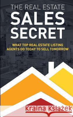 The Real Estate Sales Secret: What Top Real Estate Listing Agents Do Today To Sell Tomorrow (Black & White Version) Parker, Matt 9780996300926 Moon Rock - książka