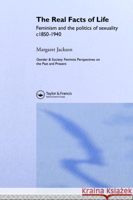 The Real Facts of Life: Feminism and the Politics of Sexuality C1850-1940 Jackson, Margaret 9780748401000 Taylor & Francis Group - książka