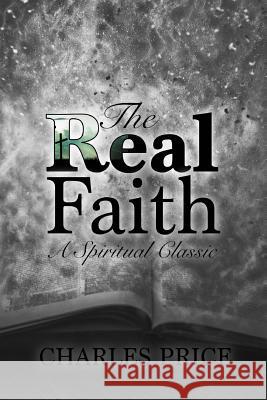 The Real Faith: A Spiritual Classic Charles Price 9781983551383 Createspace Independent Publishing Platform - książka