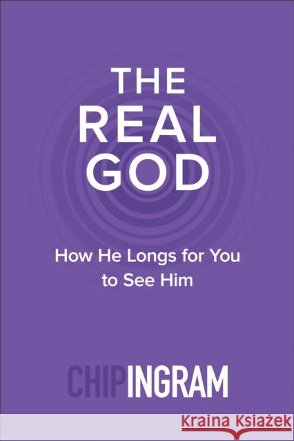 The Real God: How He Longs for You to See Him Chip Ingram 9780801018893 Baker Books - książka
