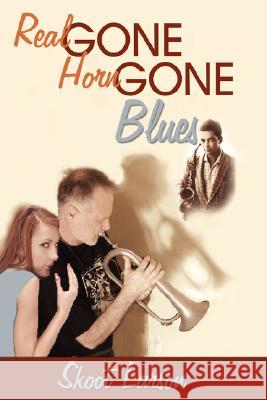 The Real Gone, Horn Gone Blues Skoot Larson 9781434336354 Authorhouse - książka
