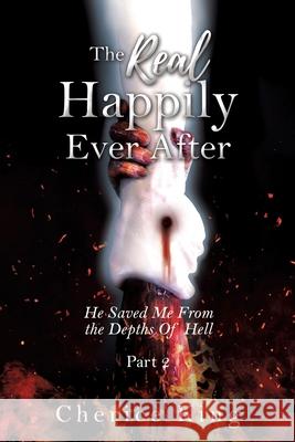 The Real Happily Ever After: He Saved Me From the Depths Of Hell: Part 2 Cherice King 9781662807909 Xulon Press - książka