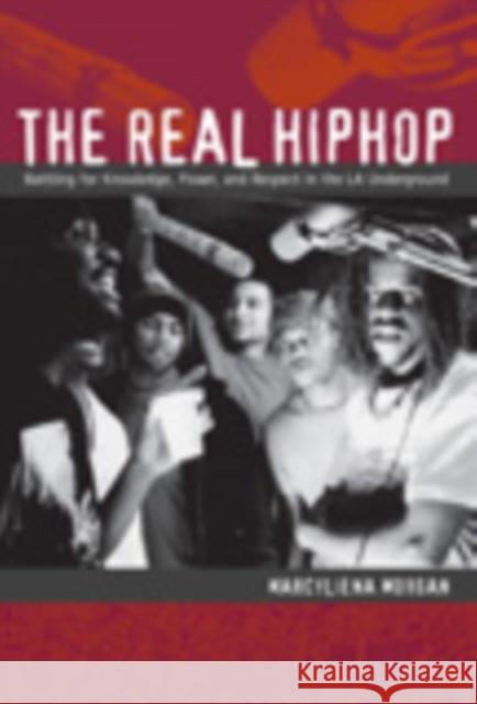 The Real Hiphop: Battling for Knowledge, Power, and Respect in the LA Underground Morgan, Marcyliena 9780822343622 Duke University Press - książka