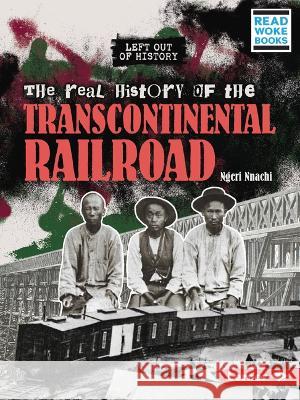 The Real History of the Transcontinental Railroad Ngeri Nnachi 9781728479125 Lerner Publications (Tm) - książka