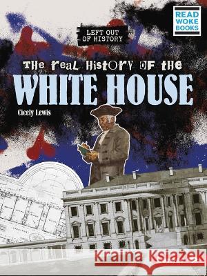 The Real History of the White House Cicely Lewis 9781728479132 Lerner Publications (Tm) - książka
