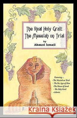 The Real Holy Grail: The Messiah on Trial Ismail, Ahmed 9781412097031 Trafford Publishing - książka