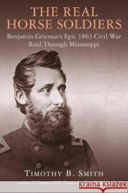 The Real Horse Soldiers: Benjamin Grierson's Epic 1863 Civil War Raid Through Mississippi Timothy B. Smith 9781611215304 Savas Beatie - książka