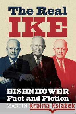 The Real Ike: Eisenhower Fact and Fiction Martin Mack Teasley 9780700641345 University Press of Kansas - książka