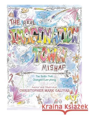 The Real Imagination Town Mishap: The Tooth That Changed Everything Christopher Mark Galiyas 9781524646936 Authorhouse - książka