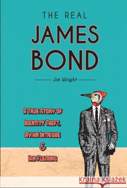 The Real James Bond: A True Story of Identity Theft, Avian Intrigue, and Ian Fleming Jim Wright 9780764359026 Schiffer Publishing - książka