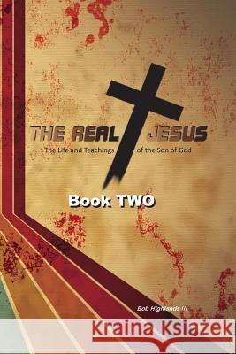 The Real Jesus: The Life and Teachings of the Son of God - BOOK TWO Highlands III, Bob 9781490597676 Createspace Independent Publishing Platform - książka