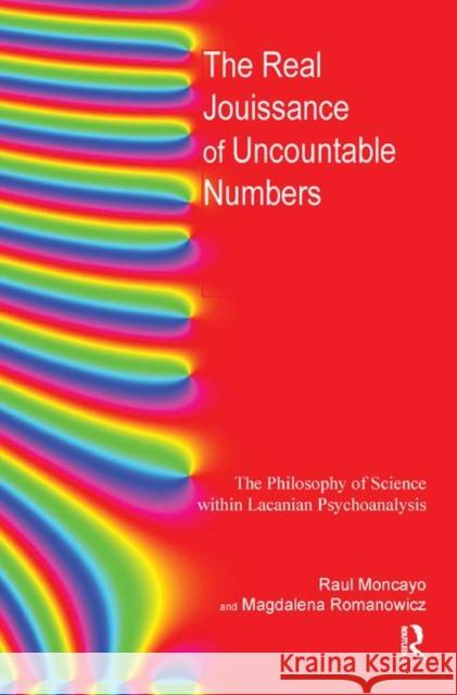 The Real Jouissance of Uncountable Numbers: The Philosophy of Science Within Lacanian Psychoanalysis Moncayo, Raul 9780367328634 Taylor and Francis - książka