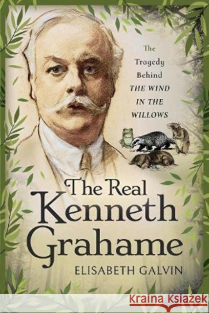 The Real Kenneth Grahame: The Tragedy Behind The Wind in the Willows Elisabeth Galvin 9781526748805 White Owl - książka