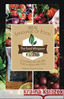 The Real Language of Food: Constructive Recipes for a Healthier You Adrienne Falcon 9781732940017 Not Avail - książka