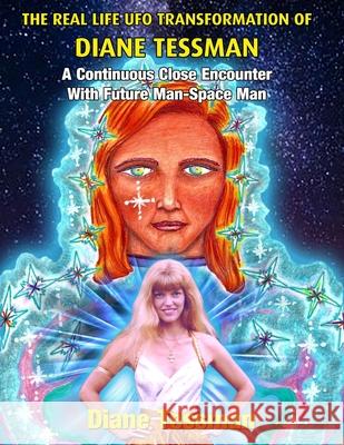 The Real Life UFO Transformation of Diane Tessman: A Continuous Close Encounter with Future Man - Space Man Timothy Green Beckley Tim R. Swartz Diane Tessman 9781606119488 Inner Light/Global Communications - książka