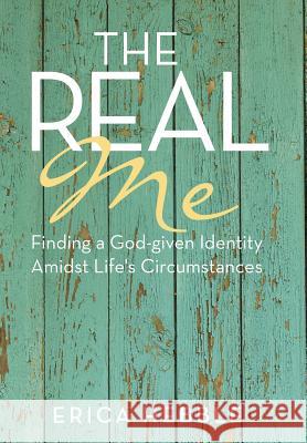 The Real Me: Finding a God-given Identity Amidst Life's Circumstances Erica Hebble 9781512728101 WestBow Press - książka