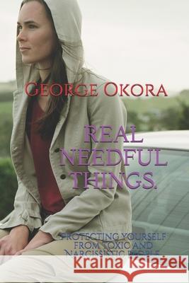 The real needful things: Protecting yourself from toxic and Narcicistic people Okora, George M. 9781983547560 Createspace Independent Publishing Platform - książka