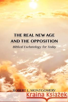 The Real New Age and the Opposition: Biblical Eschatology for Today Robert L., JR. Montgomery 9780615696393 Cross Lines Publishing - książka
