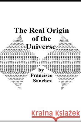 The Real Origin of the Universe Francisco Sanche 9781796919066 Independently Published - książka