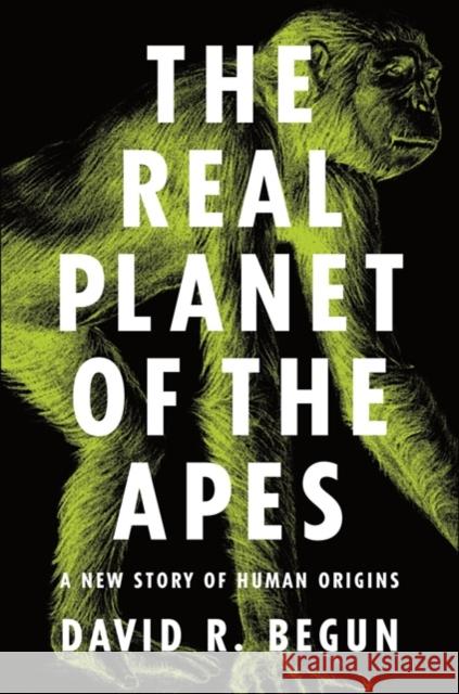 The Real Planet of the Apes: A New Story of Human Origins Begun, David R. 9780691182803 Princeton University Press - książka