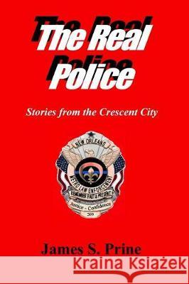 The Real Police: Stories from the Crescent City James S. Prine 9781547206100 Createspace Independent Publishing Platform - książka