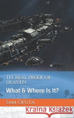 The Real Proof of Heaven: What & Where Is It? Oputa, Sam 9798500465436 Independently Published - książka