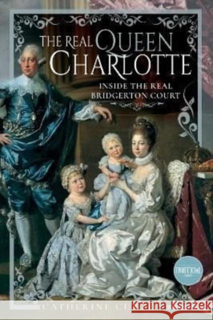 The Real Queen Charlotte: Inside the Real Bridgerton Court Curzon, Catherine 9781399097017 Pen & Sword Books Ltd - książka