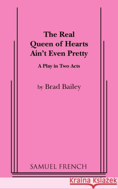 The Real Queen of Hearts Ain't Even Pretty Brad Bailey 9780573662072 Samuel French - książka