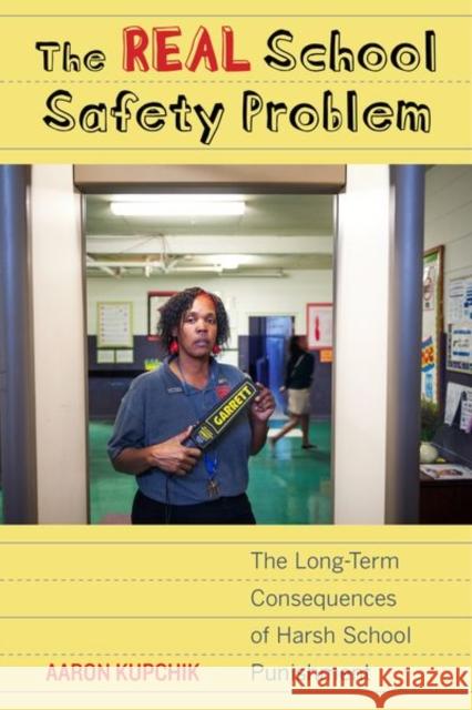 The Real School Safety Problem: The Long-Term Consequences of Harsh School Punishment Aaron Kupchik 9780520284197 University of California Press - książka