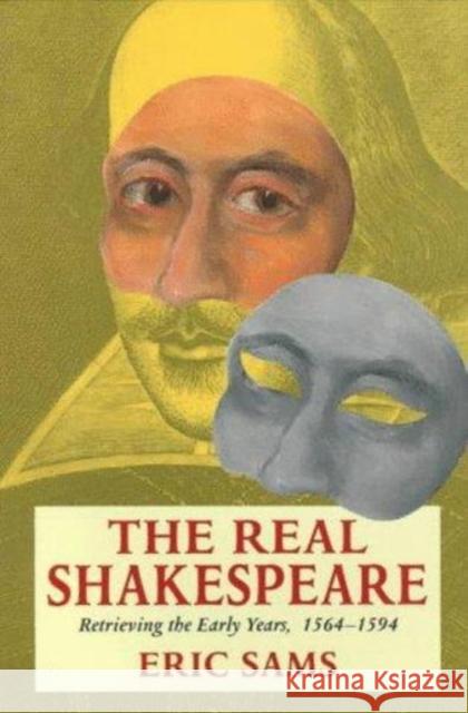 The Real Shakespeare: Retrieving the Early Years, 1564-1594 Eric Sams 9780300072822 Yale University Press - książka