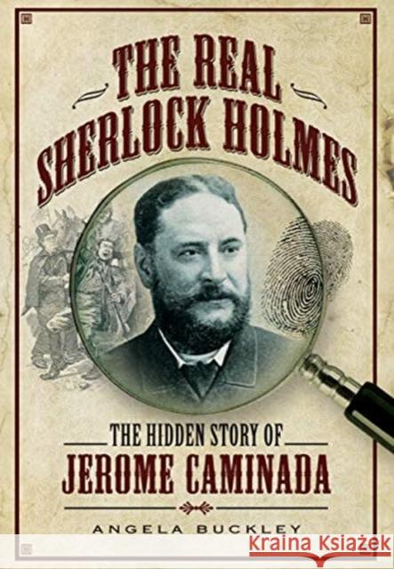 The Real Sherlock Holmes: The Hidden story of Jerome Caminada Angela Buckley 9781399013529 Pen and Sword Social History - książka