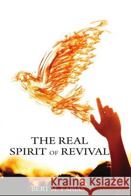 The Real Spirit of Revival: Preparing The Church For The Glory Of The Lord, The Harvest, And His Soon Return Bert M Farias 9780615695839 Holy Fire Publishing - książka