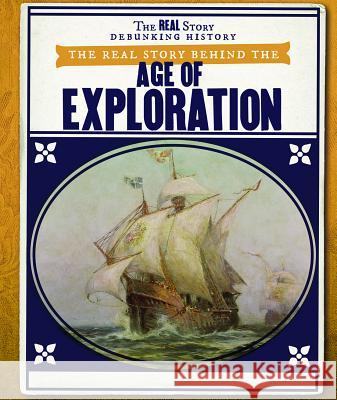 The Real Story Behind the Age of Exploration Daniel R. Faust 9781538343425 PowerKids Press - książka