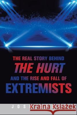 The Real Story Behind the Hurt and the Rise and Fall of Extremists Josh Scott 9781664174078 Xlibris Us - książka