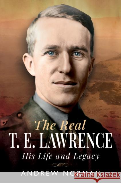 The Real T E Lawrence: His Life and Legacy Andrew Norman 9781036111250 Pen & Sword Books Ltd - książka