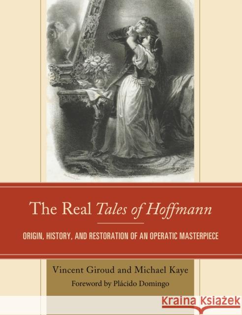 The Real Tales of Hoffmann: Origin, History, and Restoration of an Operatic Masterpiece Michael Kaye Vincent Giroud 9781442260849 Rowman & Littlefield Publishers - książka