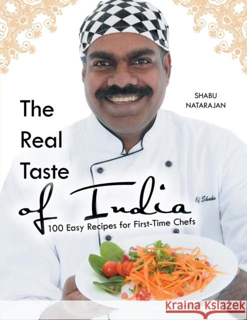 The Real Taste of India: 100 Easy Recipes for First-Time Chefs Shabu Natarajan 9781504938310 Authorhouse - książka