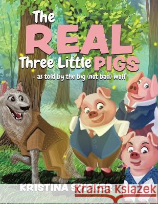 The Real Three Little Pigs -as told by the big (not bad) wolf Kristina Spieker 9781960764034 Write and Release Publishing Ltd - książka