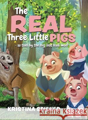 The Real Three Little Pigs -as told by the big (not bad) wolf Kristina Spieker   9781960764041 Write and Release Publishing Ltd - książka