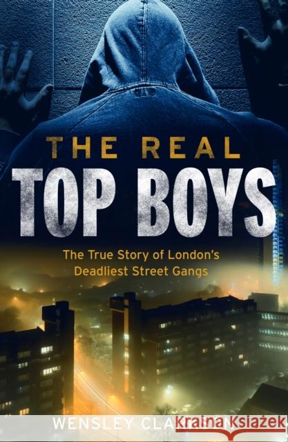 The Real Top Boys: The True Story of London's Deadliest Street Gangs Wensley Clarkson 9781787395350 Welbeck Publishing Group - książka