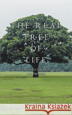 The Real Tree of Life: How You Can Have the Fruit of Life... and Prosper William R Jackson 9781532078835 iUniverse - książka