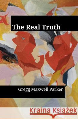 The Real Truth Gregg Maxwell Parker 9781540635440 Createspace Independent Publishing Platform - książka