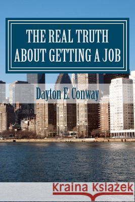 The Real Truth about Getting a Job: New Paradigms in Job Seeking Dayton E. Conway 9781479229147 Createspace Independent Publishing Platform - książka