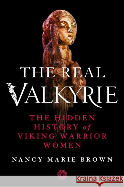 The Real Valkyrie: The Hidden History of Viking Warrior Women Nancy Marie Brown 9781250200846 St. Martin's Press - książka