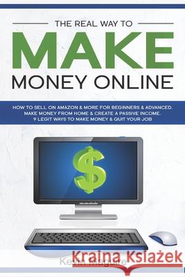 The Real Way to Make Money Online: How to Sell on Amazon & More for Beginners & Advanced. Make Money From Home & Create a Passive Income. 9 Legit Ways Kevin Maguire 9781950550081 Kbm Publishing - książka