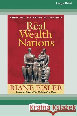 The Real Wealth of Nations: Creating a Caring Economics [16pt Large Print Edition] Riane Eisler 9780369386793 ReadHowYouWant - książka