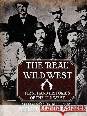 The 'Real' Wild West: First Hand Histories of the Old West Phillip J. Morledge 9780955976506 PJM Publishing - książka