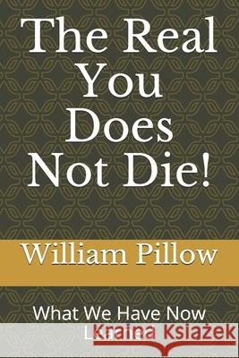 The Real You Does Not Die!: What We Have Now Learned William Pillow 9781677799862 Independently Published - książka